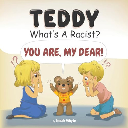 Teddy, What's a Racist? You Are, My Dear! Nerak Whyte 9798218517113
