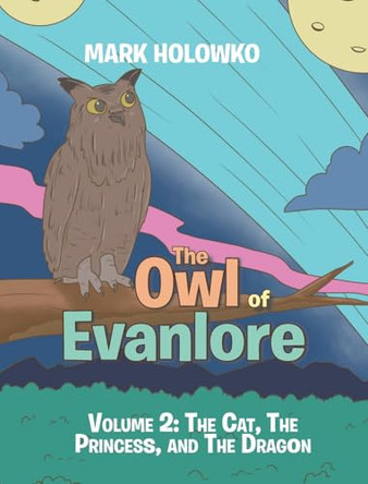 The Owl of Evanlore: Volume 2: The Cat, The Princess, and The Dragon Mark Holowko 9798890619686