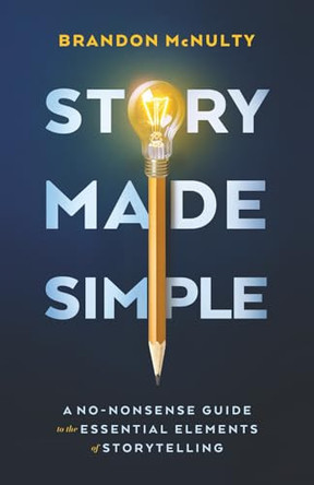 Story Made Simple: A No-Nonsense Guide to the Essential Elements of Storytelling Brandon McNulty 9781952703133