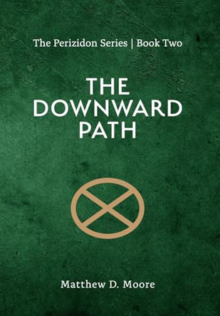 The Downward Path - The Perizidon Series Matthew D Moore 9798989875429