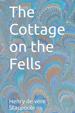 The Cottage on the Fells H De Vere (Henry De Vere) Stacpoole 9781023484114