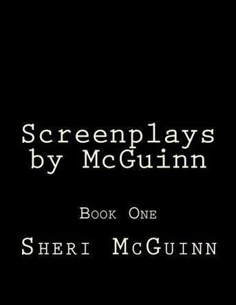 Screenplays by McGuinn: Book One Sheri McGuinn 9781942069010