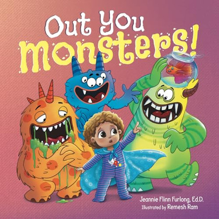 Out You Monsters!: A Children's Picture Book About Facing Fear for Kids Ages 4-8 Jeannie Flinn Furlong Ed D 9798990765702