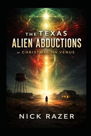 The Texas Alien Abductions: Christmas On Venus Nick Razer 9798242050396
