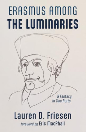 Erasmus Among the Luminaries Lauren D Friesen 9798385268177