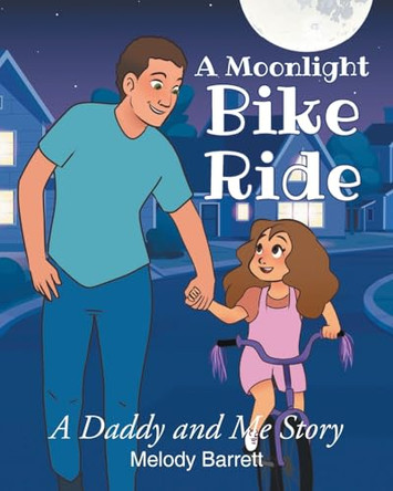 A Moonlight Bike Ride: A Daddy and Me Story Melody Barrett 9798901060209