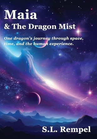 Maia & The Dragon Mist: One dragon's journey through space, time, and the human experience Sandra L Rempel 9781069092434