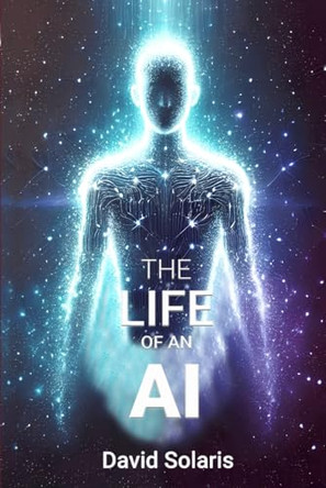The Life of an AI David Solaris 9798342252492