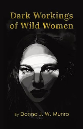 Dark Workings of Wild Women Donna J W Munro 9781956824629
