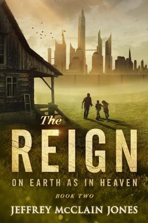 The REIGN: On Earth as in Heaven Jeffrey McClain Jones 9781093585315