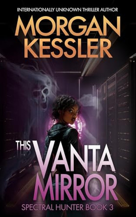 This Vanta Mirror: Spectral Hunter Book 3 Morgon Kessler 9798989145966