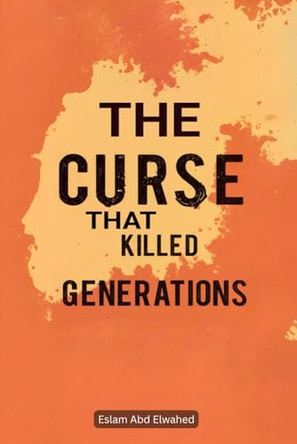 The Curse That Killed Generations: 100 True Stories of Real-Life Family Curses Eslam Abd Elwahed 9798279181117