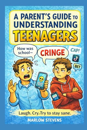 A Parent's Guide to Understanding Teenagers: A Funny Survival Manual for Parents Marlow Stevens 9798241325396