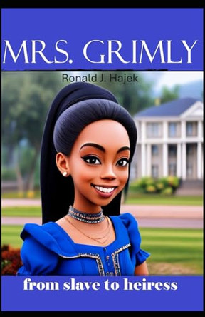 Mrs. Grimly: from slave to heiress Ronald J Hajek 9798317006686