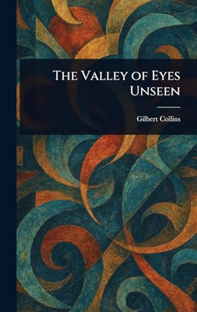 The Valley of Eyes Unseen Gilbert Collins 9781025244686