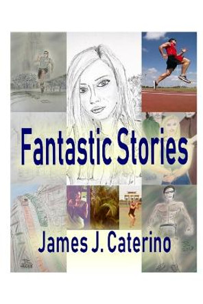 Fantastic Stories James J Caterino 9781094734453