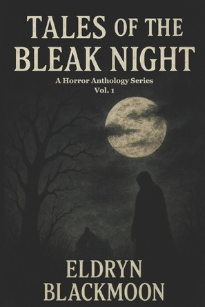 Tales of the Bleak Night: Vol. 1 Eldryn Blackmoon 9798269457444