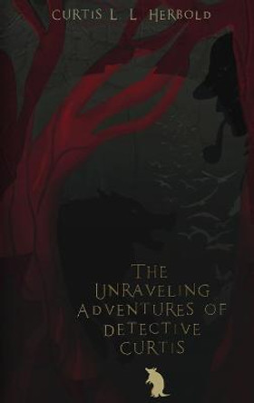 The Unraveling Adventures of Detective Curtis Curtis L L Herbold 9781088071038