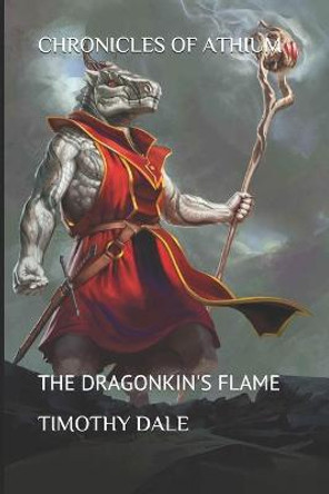 Chronicles of Athium: The Dragonkin's Flame Timothy Dale 9781091999275