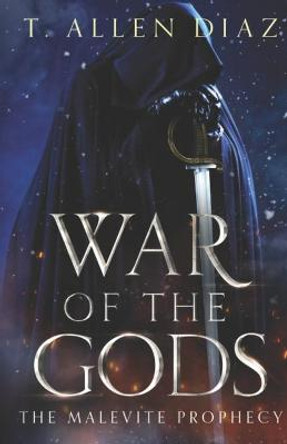 War of the Gods: The Malevite Prophecy T Allen Diaz 9781095712054