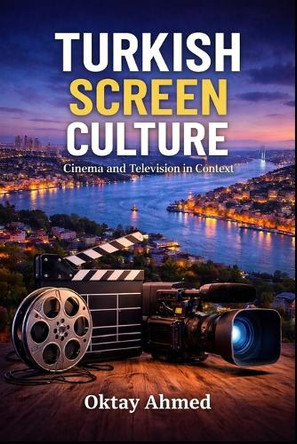 Turkish Screen Culture: Cinema and Television in Context Oktay Ahmed 9798242860841