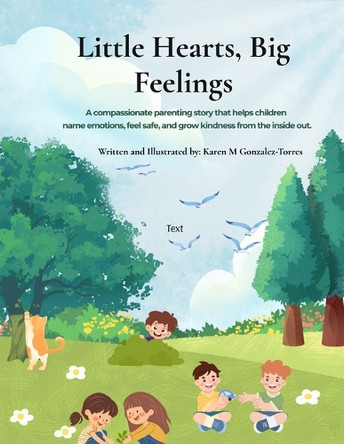 Little Hearts, Big Feelings: A Compassionate Parenting Story About Emotions, Kindness, and Trying Again Karen M Gonzalez-Torres 9798295481253