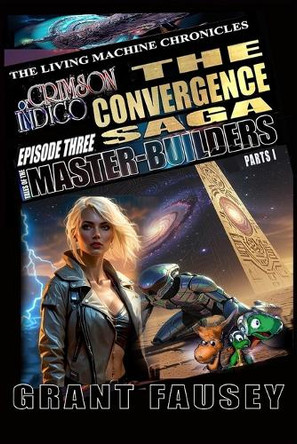Of Crimson Indigo: The Convergence Saga: Episode Three - Tales of the Master-Builders - Part One Grant Fausey 9798364921802