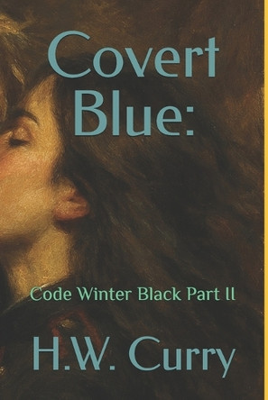 Covert Blue: Code Winter Black Part II H W Curry 9798241046260