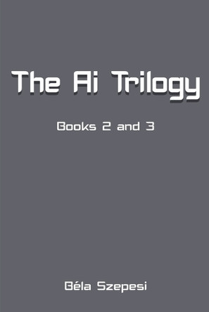 AI Trilogy Bela Szepesi 9798233160660