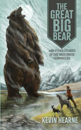 The Great Big Bear and Other Stories of the Iron Druid Chronicles Kevin Hearne 9781998390229