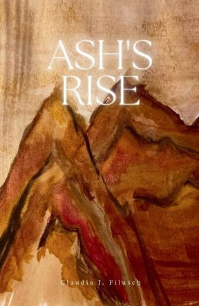 Ash's Rise Claudia J Filusch 9798288722417