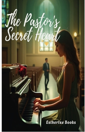 The Pastor's Secret Heart: A Faith-Based Romance About Healing, Second Chances, and Trusting God's Timing Estherize Books 9798295525810