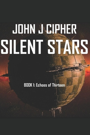 Silent Stars: Book 1: Echoes of Thirteen John J Cipher 9798310043855