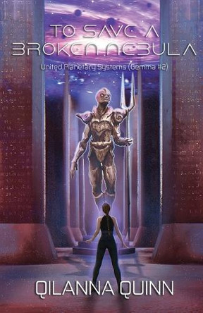 To Save a Broken Nebula: United Planetary Systems (Gemma #2) Qilanna Quinn 9798992170917
