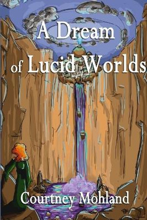 A Dream of Lucid Worlds Courtney Mohland 9781105962592