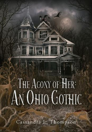The Agony of Her: An Ohio Gothic Cassandra L Thompson 9781967911370