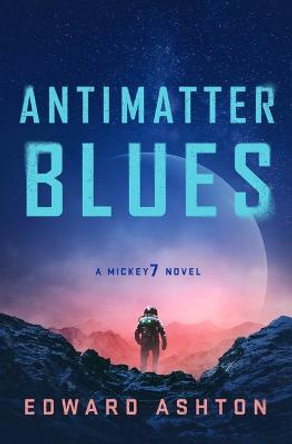 Antimatter Blues: A Mickey7 Novel Edward Ashton 9781250275059
