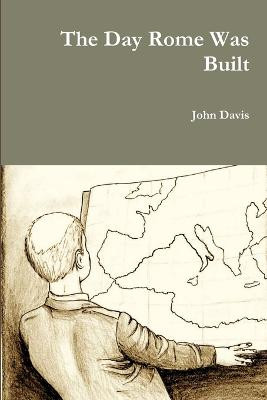 The Day Rome Was Built John Davis 9781257011032