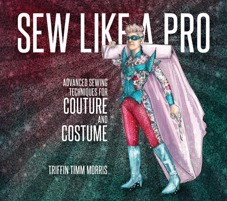 Sew Like a Pro: Advanced Sewing Techniques for Couture and Costume Triffin Timm Morris 9781934170977