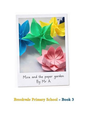Mira and the Paper Garden: Book 3 of the Brookvale Primary School series MR A 9798242310612