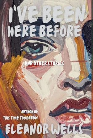 I've Been Here Before: and other stories Eleanor Wells 9798994188811