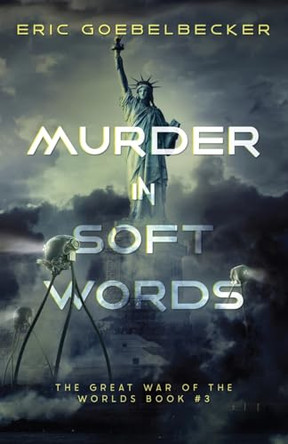 Murder in Soft Words: A Sequel to War of the Worlds Eric Goebelbecker 9798990006744