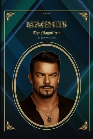 Magnus - The Magnificent: by (c)E.T. Vieira A 2026 Novelette Supernatural Fantasy Magic Sci-Fi tale of the ultimate Mage, Cardinal Witches, Adventures, Mystical Magic. Wizards, Sorcerers, Sci-Fi lore Magical Realism Contemporary Fantasy E T Vieira 
