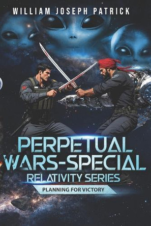Perpetual Wars - Special Relativity Series: Planning for Victory William Joseph Patrick 9781998339006