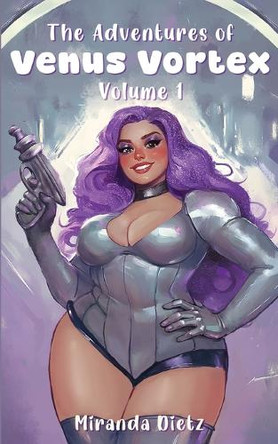 The Adventures of Venus Vortex: Volume 1 Miranda Dietz 9798295552069