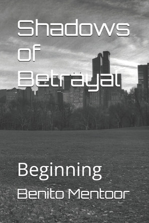 Shadows of Betrayal: Beginning Benito Antonio Mentoor 9798242387829