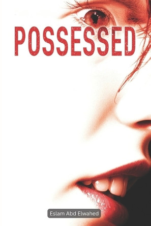 Possessed: 100 True Horror Stories of Demonic Possession and Evil Spirits Eslam Abd Elwahed 9798243555913