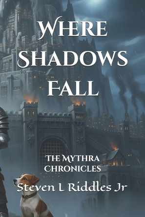 Where Shadows Fall: The Mythra Chronicles Steven L Riddles, Jr 9798243591706