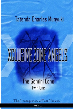 Xclusive Zone Angels: The Gemini Echoes, Twin One, Part 1 Tatenda Charles Munyuki 9780797475267