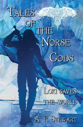 Tales of the Norse Gods: Loki Saves the World A F Stewart 9781069688415